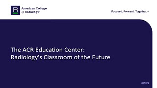 The ACR Education Center: Radiology's Classroom of the Future