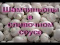 ГОТОВИМ шампиньоны в сливочном соусе.