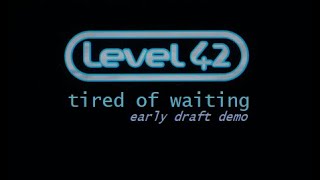 LEVEL 42 - TIRED OF WAITING (Early Draft Demo)