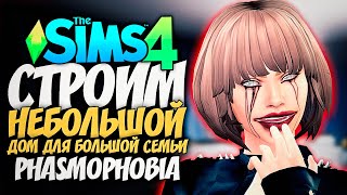 🔴 СТРОИМ НЕБОЛЬШОЙ ДОМ ДЛЯ БОЛЬШОЙ СЕМЬИ ИЗ PHASMOPHOBIA - THE SIMS 4 (СИМС 4)