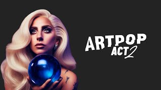 Lady Gaga - ARTPOP ACT II (Full Fan-Made Album)