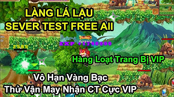 Làng Lá Lậu Test | miễn phí đăng kí, vàng bạc vô hạn, Free CT cực VIP - Vào game có ngay 100 củ