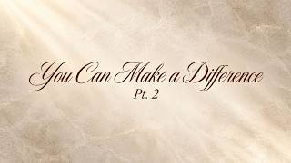 You Can Make A Difference Pt.2
