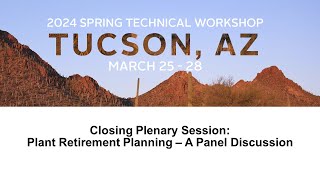 2024 spring technical workshop: closing plenary: plant retirement planning – a panel discussion