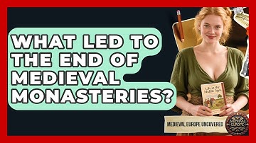 What Led To The End Of Medieval Monasteries? - Medieval Europe Uncovered