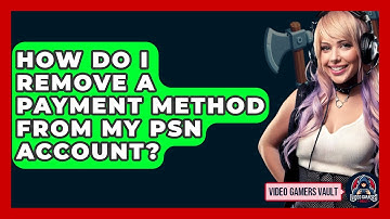 How Do I Remove A Payment Method From My PSN Account? - Video Gamers Vault