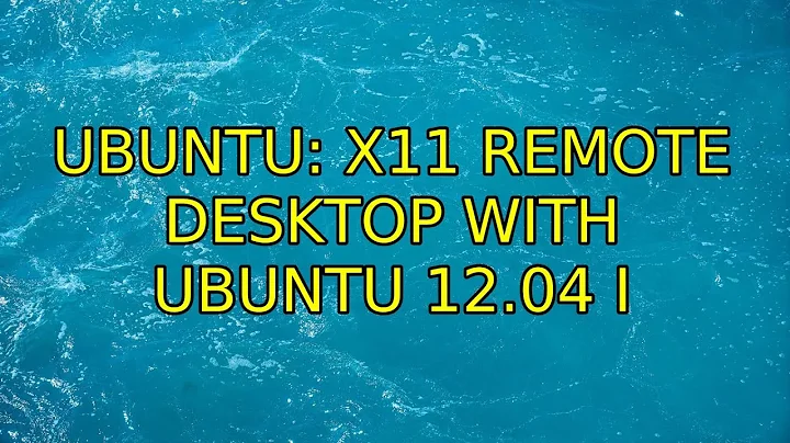 Ubuntu: x11 Remote Desktop with Ubuntu 12.04 (2 Solutions!!)