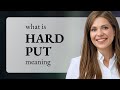 Hard put | what is HARD PUT meaning