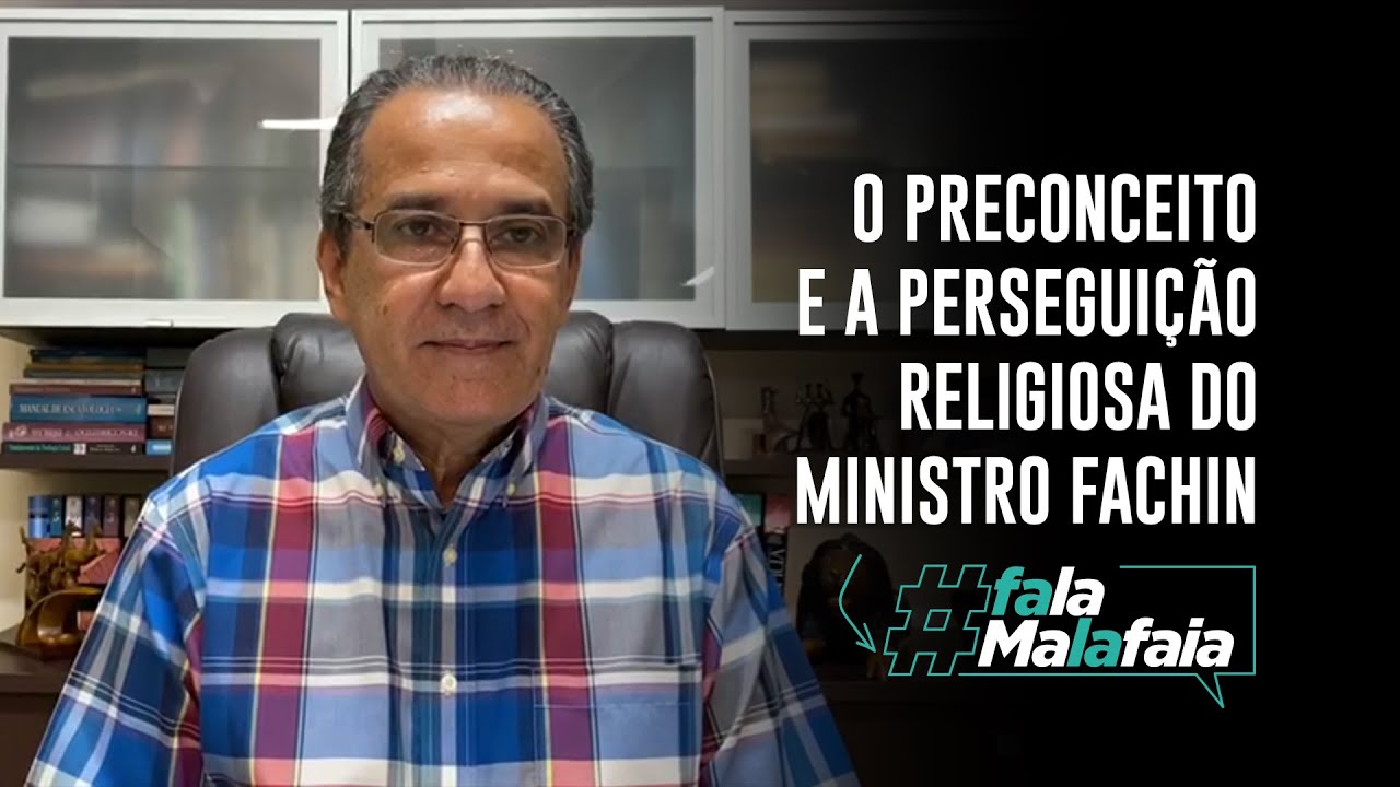 O PRECONCEITO E A PERSEGUIÇÃO RELIGIOSA DO MINISTRO FACHIN.