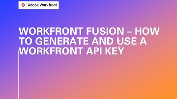 Adobe Workfront Fusion Training | How to Generate and Use a Workfront API Key
