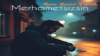 Kaan Kansu Toprak - Merhametsizsin