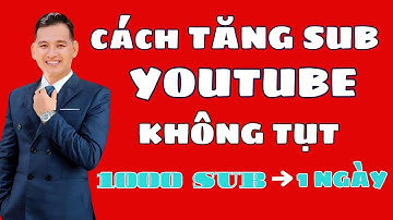 Cách Tăng Sub Youtube Không Tụt Nhanh Nhất 2025 (Người Thật) - Cách Tăng 1000 Sub Youtube