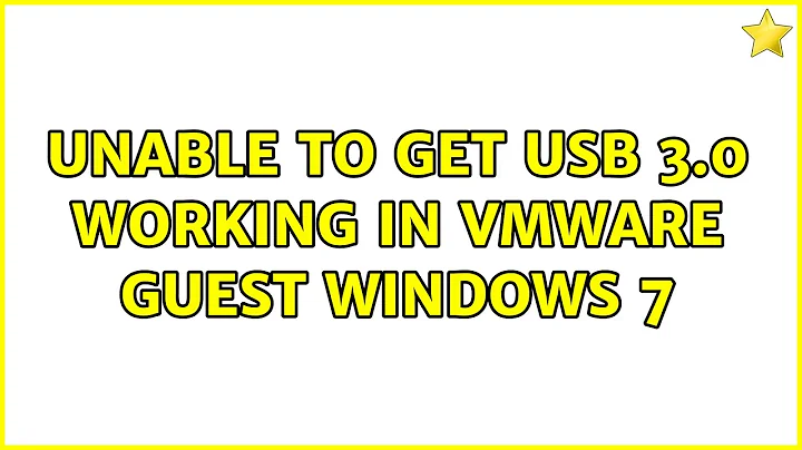 Unable to get USB 3.0 working in VMWare Guest Windows 7