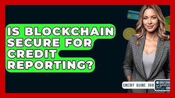 Is Blockchain Secure For Credit Reporting? - CreditGuide360.com