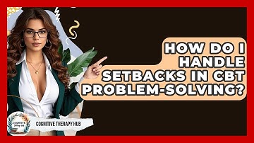 How Do I Handle Setbacks In CBT Problem-solving? - Cognitive Therapy Hub