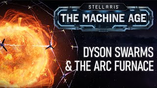 Stellaris: The Machine Age | Dyson Swarms and The Arc Furnace