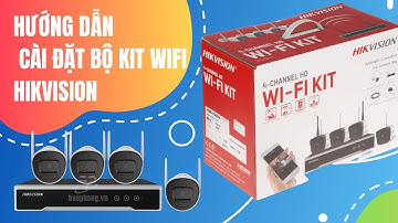 Hướng dẫn cài đặt bộ Wifi Kit Hikvision - Bộ Kit camera NK42W0H(D) và NK44W0H(D)