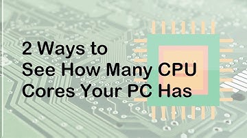 2 Ways to See How Many CPU Cores Your Processor Has