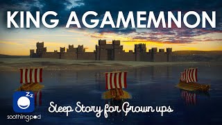 Bedtime Sleep Stories | 🤴 King Agamemnon | Sleep Story for Grown Ups | Greek Mythology | Edutainment