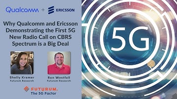 Why Qualcomm and Ericsson Demonstrating the First 5G New Radio Call on CBRS Spectrum is a Big Deal