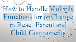 How to Handle Multiple Functions for onChange in React Parent and Child Components