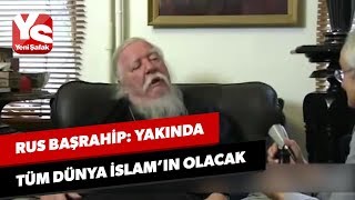 Rus başrahip: Yakında tüm dünya İslam'ın olacak