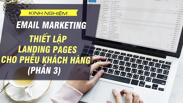 Thiết Lập Landing Pages Và Tối Ưu Phễu Khách Hàng (Phần 3)
