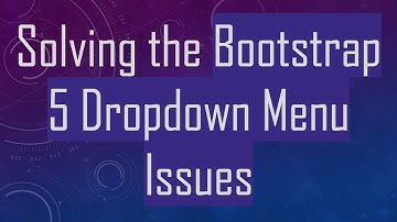 Solving the Bootstrap 5 Dropdown Menu Issues