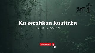 Video thumbnail of "Ku serahkan kuatirku - Putri Siagian || Lagu Rohani Kristen - Heavenlyworshipmusic"
