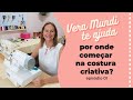 QUERO INICIAR NA COSTURA CRIATIVA, POR ONDE COMEÇO?