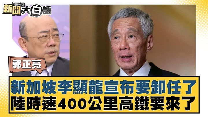 新加坡李顯龍宣布要卸任了 陸時速400公里高鐵要來了 新聞大白話 - 天天要聞