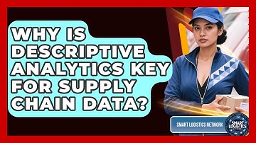 Why Is Descriptive Analytics Key For Supply Chain Data? - Smart Logistics Network
