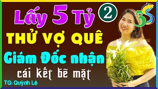 [TẬP 2] LẤY 5 TỶ THỬ VỢ QUÊ, GIÁM ĐỐC NHẬN CÁI KẾT BẼ MẶT- 5 Phút Nghe #KimThanh3s Kể Chuyện