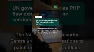 UK government probes PHP flaw exposure in online services.