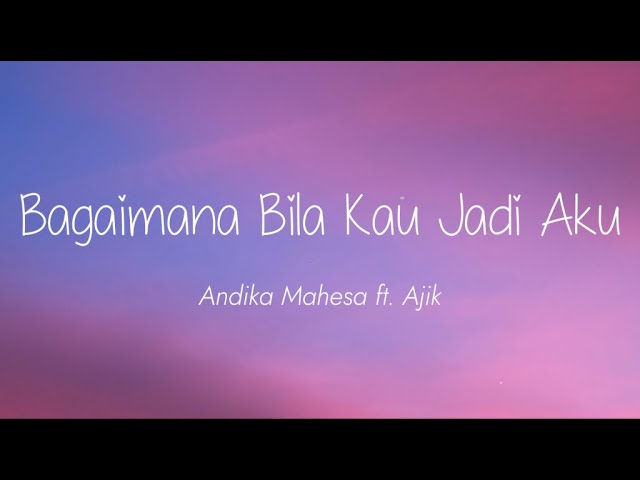 Andika Mahesa ft Ajik - Bagaimana Bila Kau Jadi Aku (Lirik) class=