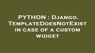 PYTHON : Django. TemplateDoesNotExist in case of a custom widget