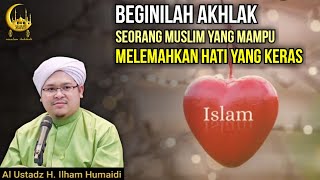 Beginilah Akhlak Seorang Muslim Yang Mampu Melemahkan Hati Yang Keras - Al Ustadz H. Ilham Humaidi