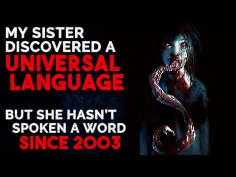 "My sister discovered a universal language, but she hasn't spoken a word since 2003" Creepypasta - "My sister discovered a universal language, but she hasn't spoken a word since 2003" Creepypasta