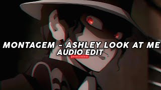 montagem (Ashley Look At me) - S3BZS • {edit audio}