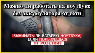 Можно ли работать на ноутбуке без аккумулятора от сети?