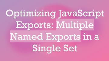Optimizing JavaScript Exports: Multiple Named Exports in a Single Set