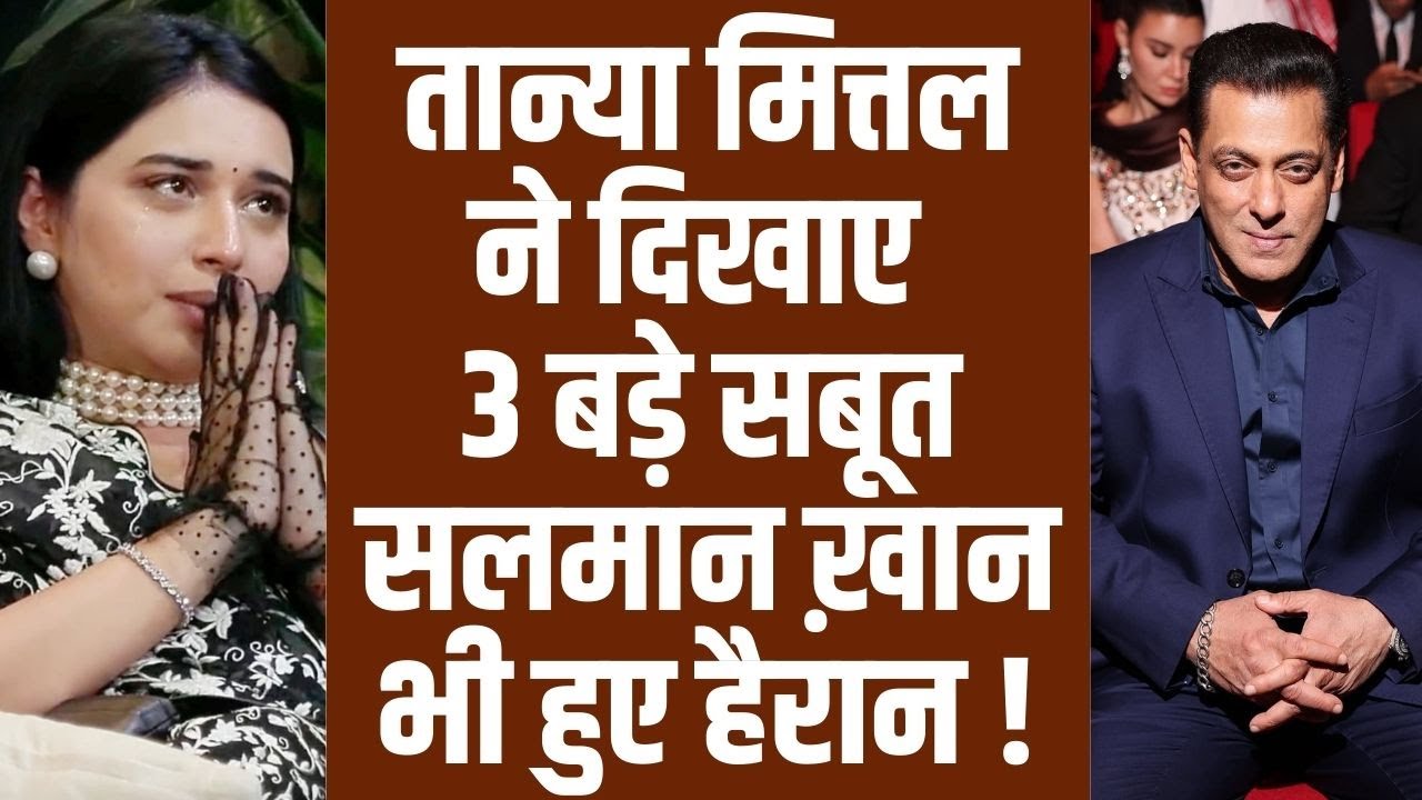 Salman Khan के सामने Tanya Mittal ने दिए 3 बड़े सबूत, सलमान ख़ान भी हुए हैरान !