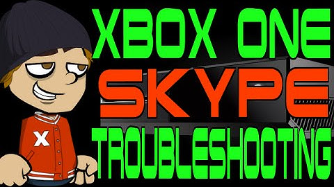 Xbox One Skype Troubleshooting