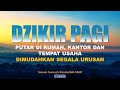 Dzikir Pagi Pembuka Rezeki | Putar di Pagi Hari di Rumah, Kantor dan Tempat Usaha | Penenang hati