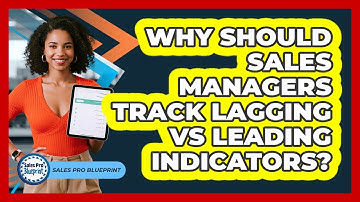 Why Should Sales Managers Track Lagging Vs Leading Indicators? - Sales Pro Blueprint