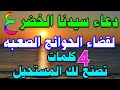 دعاء سيدنا الخضر ع لقضاء الحوائج الصعبه 4 كلمات تصنع لك المستحيل بفضل الله