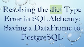 Resolving the dict Type Error in SQLAlchemy: Saving a DataFrame to PostgreSQL