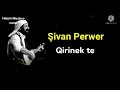艦ivan Perwer Qirinek Te 艦ivan Perwer Qirinek Te