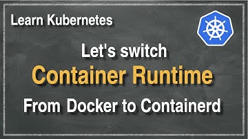 [ Kube 97 ] Live switching of Kubernetes container runtime | From Docker to Containerd