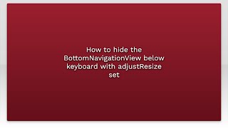 How to hide the BottomNavigationView below keyboard with adjustResize set